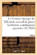 Le Parnasse Satyrique Du XIXe Si?cle. Tome 2: Recueil de Pi?ces Fac?tieuses, Scatologiques Piquantes, Pantagrueliques, Gaillardes Et Satyriques