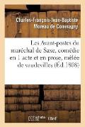 Les Avant-Postes Du Mar?chal de Saxe, Com?die En 1 Acte Et En Prose, M?l?e de Vaudevilles: Paris, Vaudeville, 28 Novembre 1808