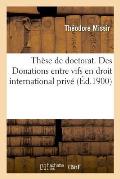 Th?se de Doctorat. Des Donations Entre Vifs En Droit International Priv?: Universit? de Paris. Facult? de Droit