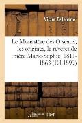 Le Monast?re des Oiseaux, les origines, la r?v?rende m?re Marie-Sophie, 1811-1863