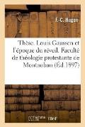 Th?se. Louis Gaussen Et l'?poque Du R?veil. Facult? de Th?ologie Protestante de Montauban