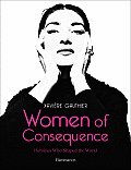 Women of Consequence Heroines Who Shaped the World