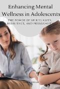 Enhancing Mental Wellness in Adolescents The Power of Spirituality, Resilience, and Personality