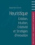Heuristique: Cr?ation, Intuition, Cr?ativit? et Strat?gies d'Innovation