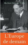 L'Europe de demain: Un essai m?connu de prospective politique sign? par H.G. Wells durant la Premi?re Guerre mondiale