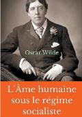 L'?me humaine sous le r?gime socialiste: Un essai politique d'Oscar Wilde pr?nant une vision libertaire du monde socialiste