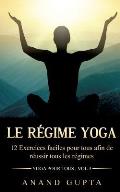 Le r?gime Yoga: 12 Exercices faciles pour tous afin de r?ussir tous les r?gimes (Yoga pour tous, Vol.3)