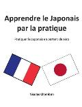 Apprendre le Japonais par la pratique: Pratiquer le Japonais en partant de z?ro