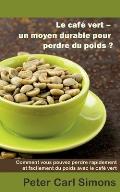 Le caf? vert - un moyen durable pour perdre du poids?: Comment vous pouvez perdre rapidement et facilement du poids avec le caf? vert