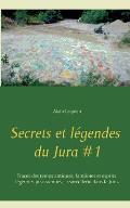 Secrets et l?gendes du Jura #1: Traces des temps antiques, fant?mes et esprits, l?gendes jurassiennes, la sorcellerie dans le Jura.