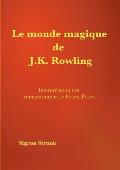 Le monde magique de J. K. Rowling: Interpr?tation des romans autour de Harry Potter