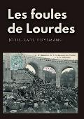 Les foules de Lourdes: Les souvenirs des p?lerinages de Joris-Karl Huysmans