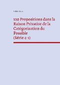 120 Propositions dans la Raison Privative de la Cat?gorisation du Possible (S?rie 4-1)