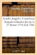 Astarb?, Trag?die. Com?diens Fran?ois Ordinaires Du Roi, Le 27 F?vrier 1758