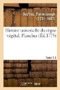 Histoire Universelle Du R?gne V?g?tal. Planches. Tome 1-3