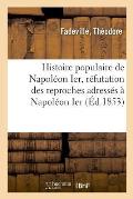 Histoire Populaire de Napol?on Ier, R?futation Des Reproches Adress?s ? Napol?on Ier