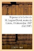 R?ponse ? La Lettre de M. Legros-Devot, Maire de Calais, 18 D?cembre 1847
