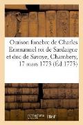 Oraison Funebre de Charles Emmanuel Roi de Sardaigne Et Duc de Savoye, Chambery, 17 Mars 1773