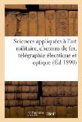 Sciences Appliqu?es ? l'Art Militaire, Chemins de Fer, T?l?graphie ?lectrique Et Optique