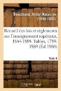 Recueil Des Lois Et R?glements Sur l'Enseignement Sup?rieur, 1884-1889. Tables, 1789-1889. Tome 4