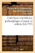 Cat?chisme R?publicain, Philosophique Et Moral. 2e Edition