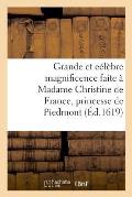 Grande Et C?l?bre Magnificence Faite ? Madame Christine de France, Princesse de Piedmont