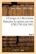 L'Europe Et La R?volution Fran?aise. Tome 3. La Guerre Aux Rois, 1792-1793
