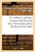 Histoire de la Vie Militaire, Politique Et Administrative Du Mar?chal Davoust, Duc d'Auerstaedt