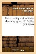 Pr?cis Politique Et Militaire Des Campagnes, 1812-1814