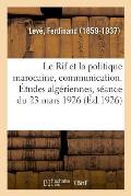 Le Rif et la politique marocaine, communication. ?tudes alg?riennes, s?ance du 23 mars 1926