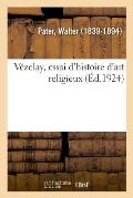 V?zelay, Essai d'Histoire d'Art Religieux: Commentaires Et Critique Du Projet 4495 Et de l'Amendement 26 Sur Le R?gime Des Pensions