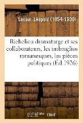 Richelieu Dramaturge Et Ses Collaborateurs, Les Imbroglios Romanesques, Les Pi?ces Politiques: Nouvelle ?dition