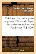 Catalogue Des Cartes, Plans Et Projets d'?tudes Du D?p?t Des Anciennes Archives de Pondich?ry