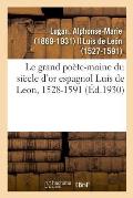 Le grand po?te-moine du si?cle d'or espagnol Luis de Leon, 1528-1591