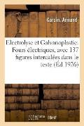 Electrolyse Et Galvanoplastie. Fours ?lectriques, Avec 137 Figures Intercal?es Dans Le Texte: Conforme Au Nouveau Programme