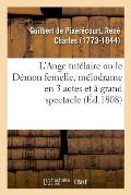 L'Ange Tut?laire Ou Le D?mon Femelle, M?lodrame En 3 Actes Et ? Grand Spectacle: Paris, Ga?t?, 16 Mars 1833