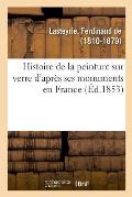 Histoire de la Peinture Sur Verre d'Apr?s Ses Monuments En France
