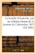 La Bataille d'Austerlitz, Par Un Militaire T?moin de la Journ?e Du 2 D?cembre 1805