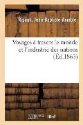 Voyages ? Travers Le Monde Et l'Industrie Des Nations