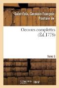 Oeuvres Complettes de M. de Saint-Foix, Historiographe Des Ordres Du Roi. Tome 5