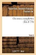 Oeuvres Complettes de M. de Saint-Foix, Historiographe Des Ordres Du Roi. Tome 6