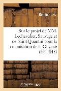 Observations Sur Le Projet de MM. Jules Lechevalier, Henri Sauvage Et Adolphe de Saint-Quantin: Pour La Colonisation de la Guyane