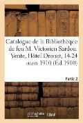 Catalogue de la Biblioth?que de Feu M. V. Sardou. Vente, H?tel Drouot, 14-24 Mars 1910. Partie 2: Livres Anciens Et Modernes Dans Tous Les Genres, Sur