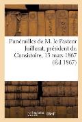 Fun?railles de M. Le Pasteur Juillerat, Pr?sident Du Consistoire Et Du Conseil Presbyt?ral: de l'?glise R?form?e de Paris, 13 Mars 1867. de la Part de
