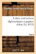 Lettres, Instructions Diplomatiques Et Papiers d'?tat Du Cardinal de Richelieu. Tome 8