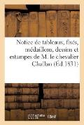 Notice de Tableaux, Fix?s, M?daillons, Dessins Et Estampes de M. Le Chevalier Challan