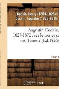 Augustin Cochin, 1823-1872: Ses Lettres Et Sa Vie. Tome 2