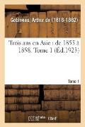 Trois ANS En Asie: de 1855 ? 1858. Tome 1