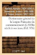 Dictionnaire G?n?ral de la Langue Fran?aise Du Commencement Du Xviie Si?cle ? Nos Jours: Pr?c?d? d'Un Trait? de la Formation de la Langue...