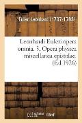 Leonhardi Euleri Opera Omnia. 3, Opera Physica Miscellanea Epistolae. Volumen Primum,: Leonhardi Euleri Commentationes Physicae AD Physicam Generalem